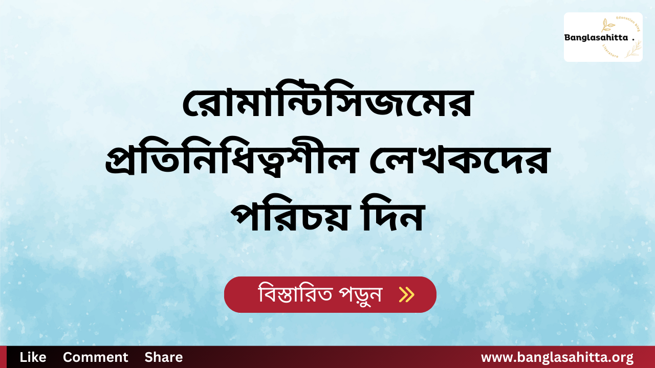 রোমান্টিসিজমের প্রতিনিধিত্বশীল লেখকদের পরিচয় দিন