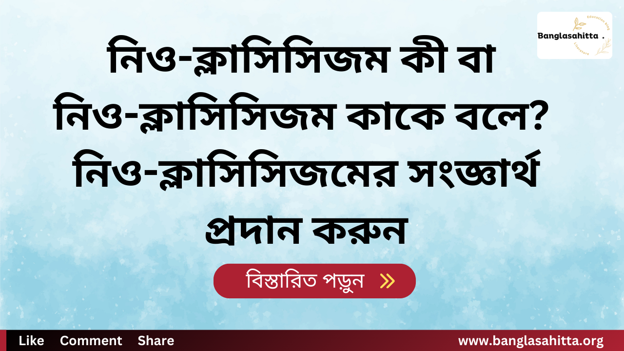 নিও-ক্লাসিসিজম কী বা নিও-ক্লাসিসিজম কাকে বলে? নিও-ক্লাসিসিজমের সংজ্ঞার্থ প্রদান করুন