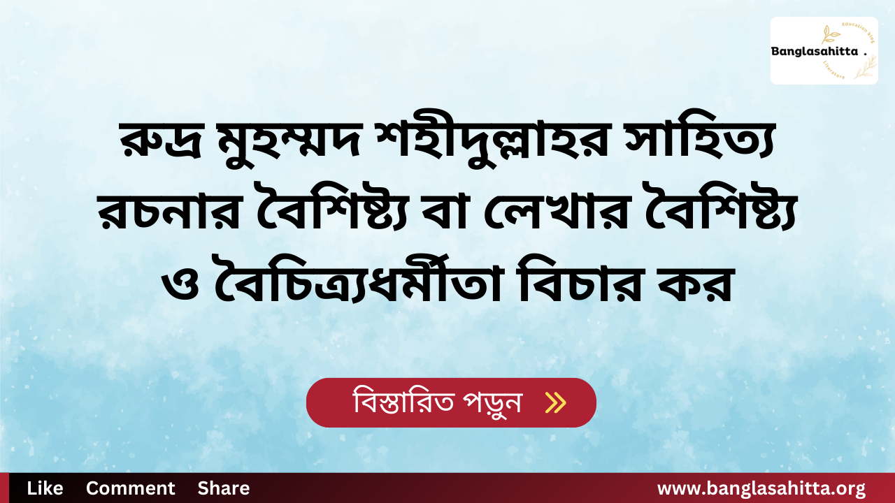 রুদ্র মুহম্মদ শহীদুল্লাহর সাহিত্য রচনার বৈশিষ্ট্য বা লেখার বৈশিষ্ট্য ও বৈচিত্র্যধর্মীতা বিচার কর