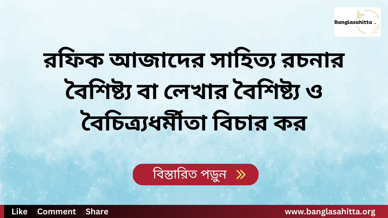 রফিক আজাদের সাহিত্য রচনার বৈশিষ্ট্য বা লেখার বৈশিষ্ট্য ও বৈচিত্র্যধর্মীতা বিচার কর