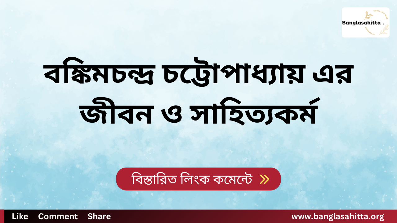 বঙ্কিমচন্দ্র চট্টোপাধ্যায় এর জীবন ও সাহিত্যকর্ম