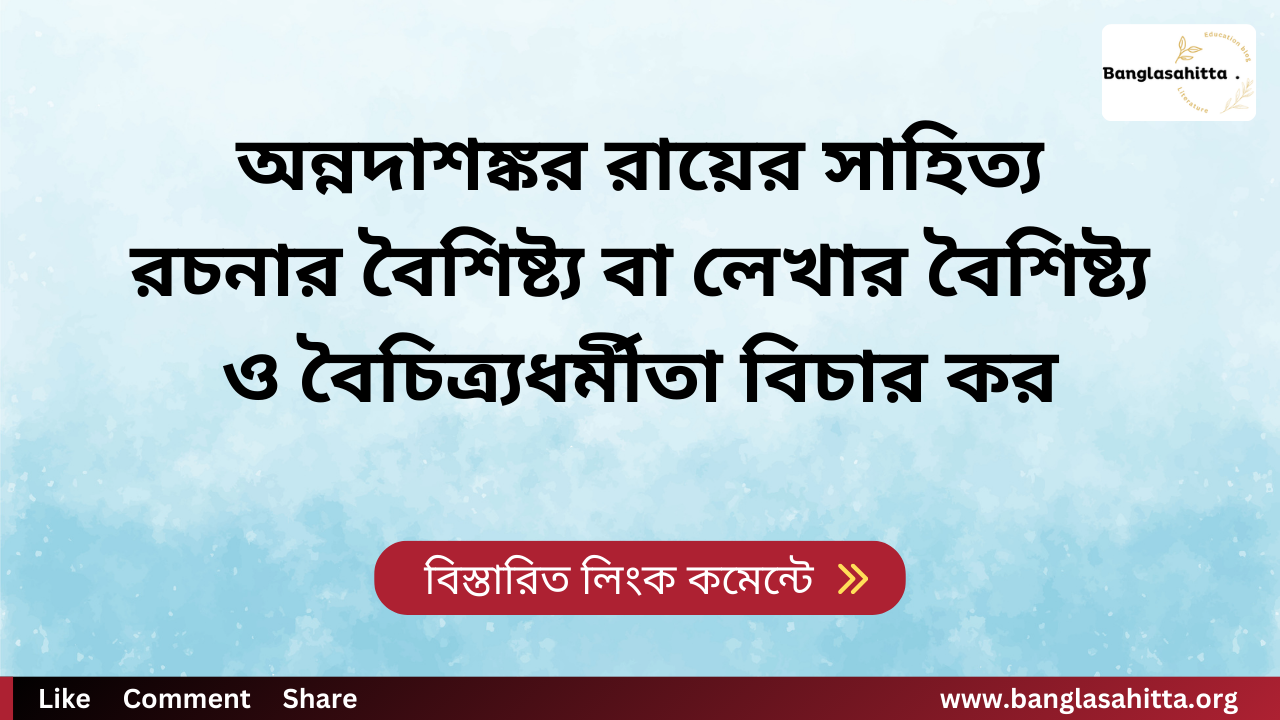 অন্নদাশঙ্কর রায়ের সাহিত্য রচনার বৈশিষ্ট্য বা লেখার বৈশিষ্ট্য ও বৈচিত্র্যধর্মীতা বিচার কর