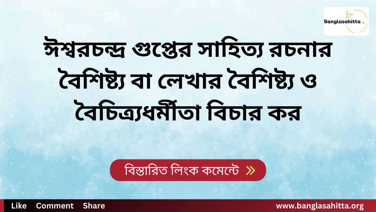 ঈশ্বরচন্দ্র গুপ্তের সাহিত্য রচনার বৈশিষ্ট্য বা লেখার বৈশিষ্ট্য ও বৈচিত্র্যধর্মীতা বিচার কর