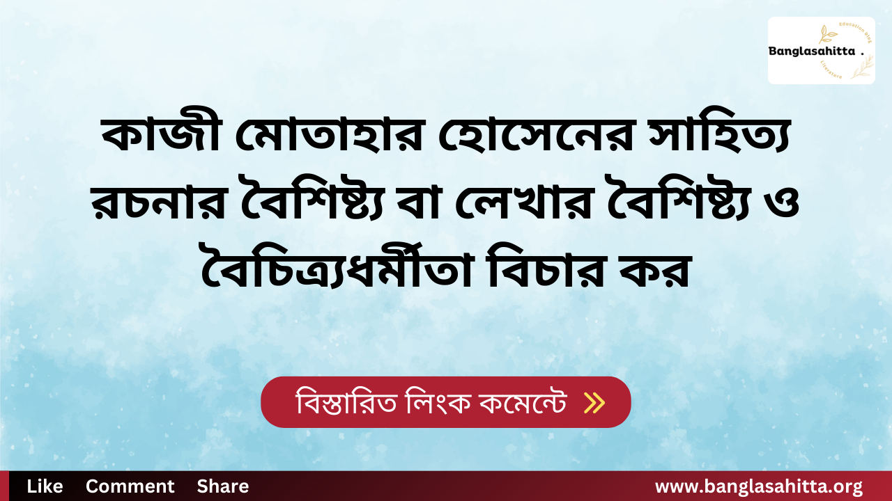 কাজী মোতাহার হোসেনের সাহিত্য রচনার বৈশিষ্ট্য বা লেখার বৈশিষ্ট্য ও বৈচিত্র্যধর্মীতা বিচার কর