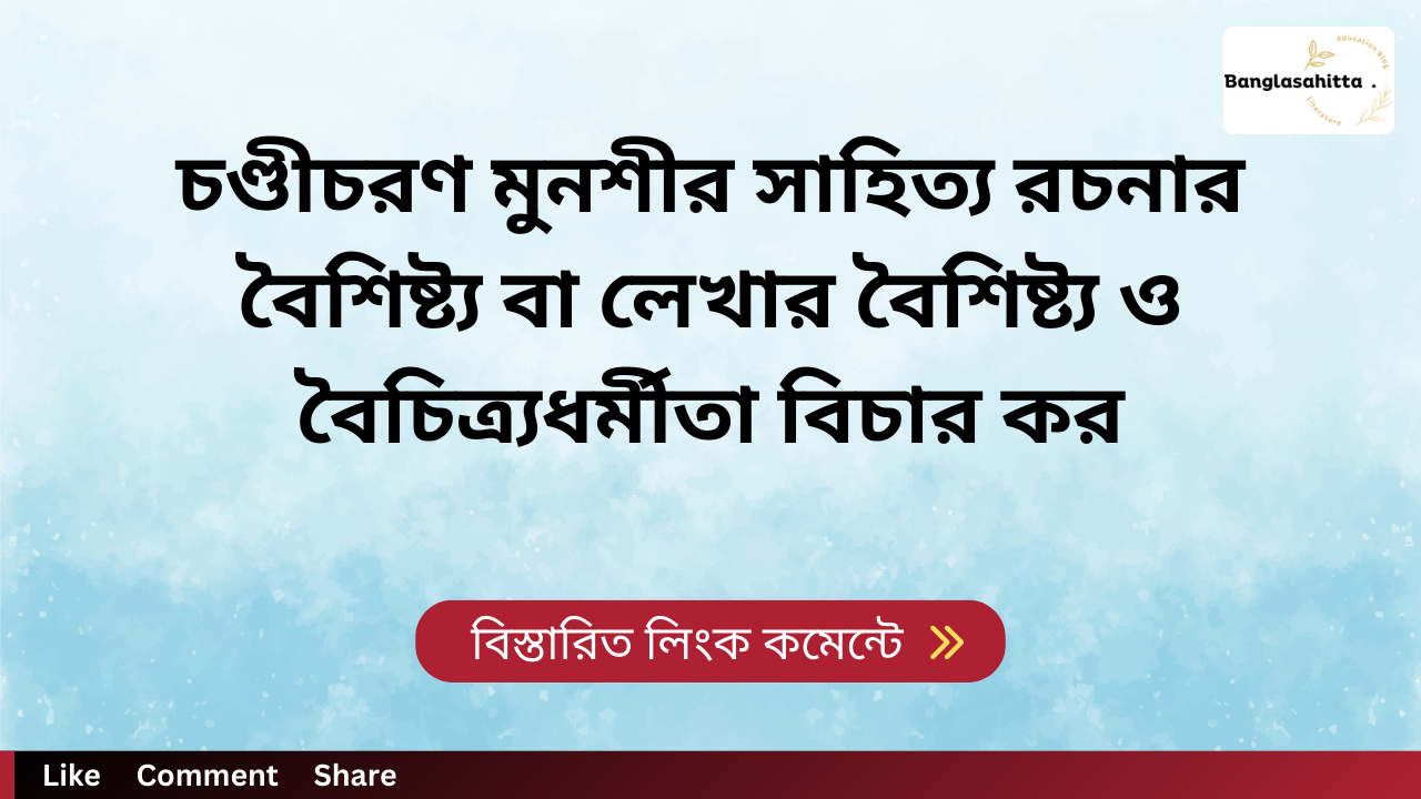 চণ্ডীচরণ মুনশীর সাহিত্য রচনার বৈশিষ্ট্য বা লেখার বৈশিষ্ট্য ও বৈচিত্র্যধর্মীতা বিচার কর