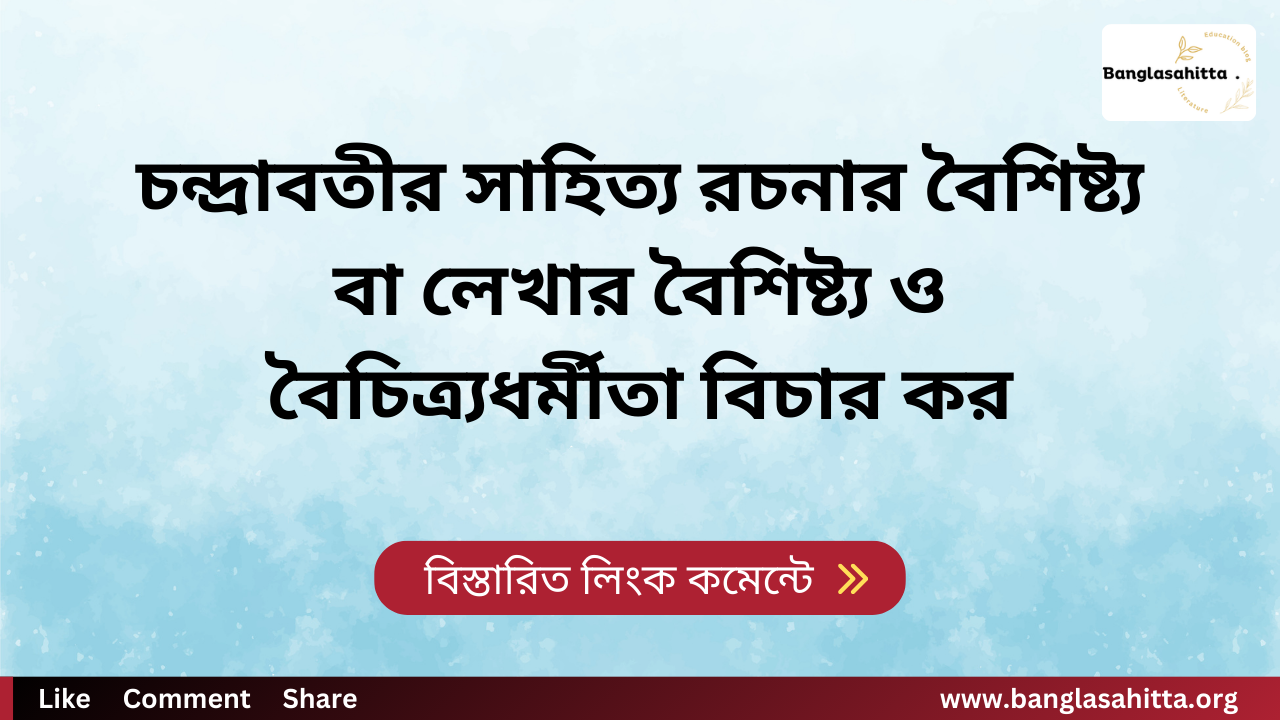 চন্দ্রাবতীর সাহিত্য রচনার বৈশিষ্ট্য বা লেখার বৈশিষ্ট্য ও বৈচিত্র্যধর্মীতা বিচার কর