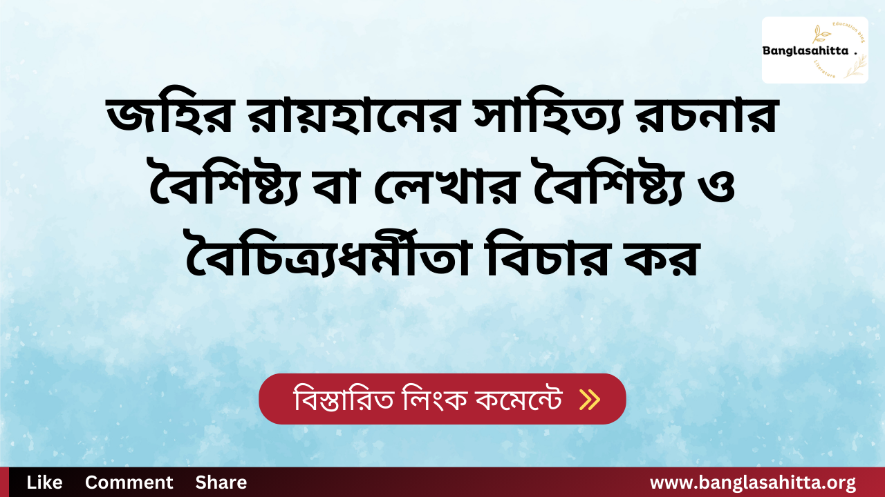 জহির রায়হানের সাহিত্য রচনার বৈশিষ্ট্য বা লেখার বৈশিষ্ট্য ও বৈচিত্র্যধর্মীতা বিচার কর