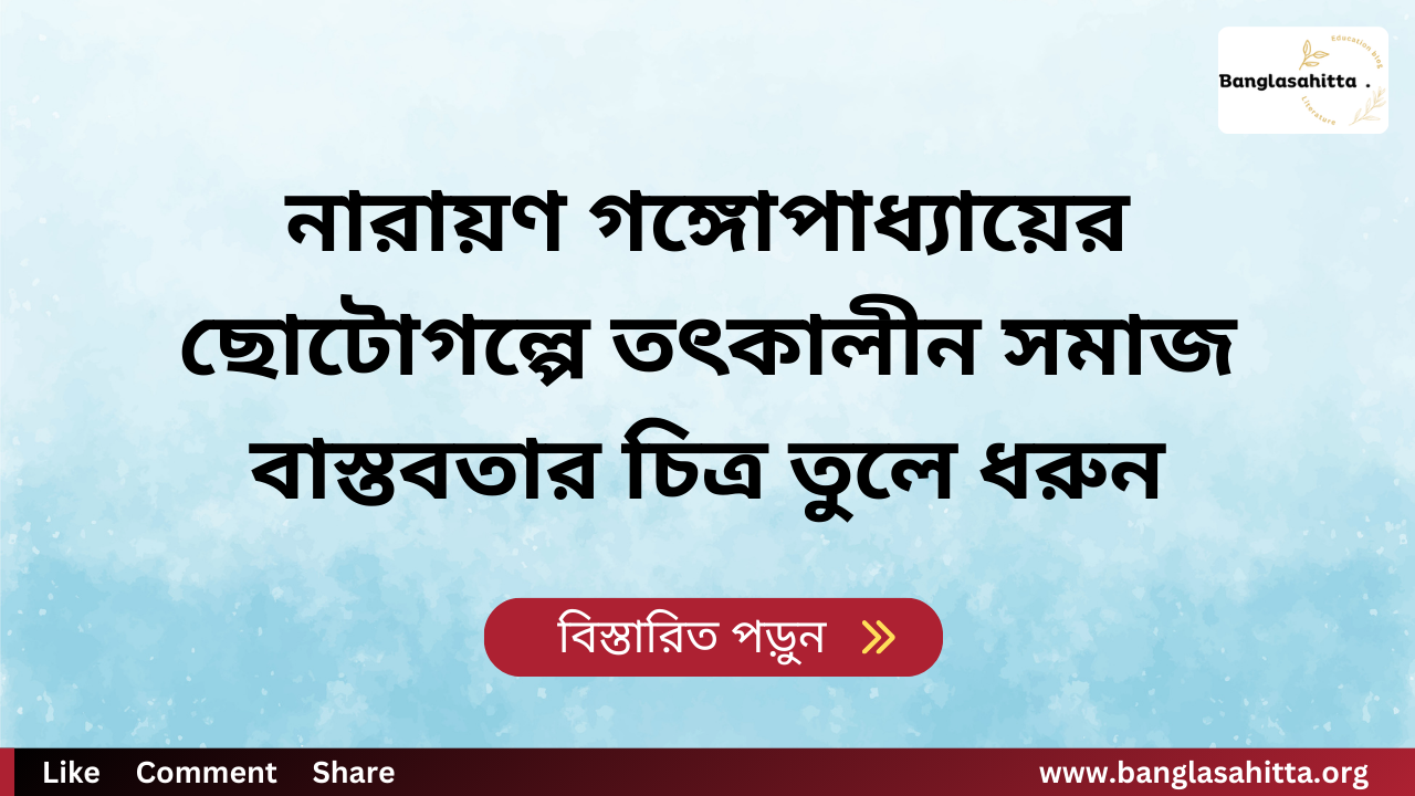 নারায়ণ গঙ্গোপাধ্যায়ের ছোটোগল্পে তৎকালীন সমাজ বাস্তবতার চিত্র তুলে ধরুন