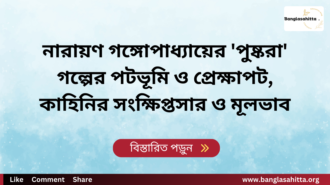 নারায়ণ গঙ্গোপাধ্যায়ের 'পুষ্করা' গল্পের পটভূমি ও প্রেক্ষাপট, কাহিনির সংক্ষিপ্তসার ও মূলভাব