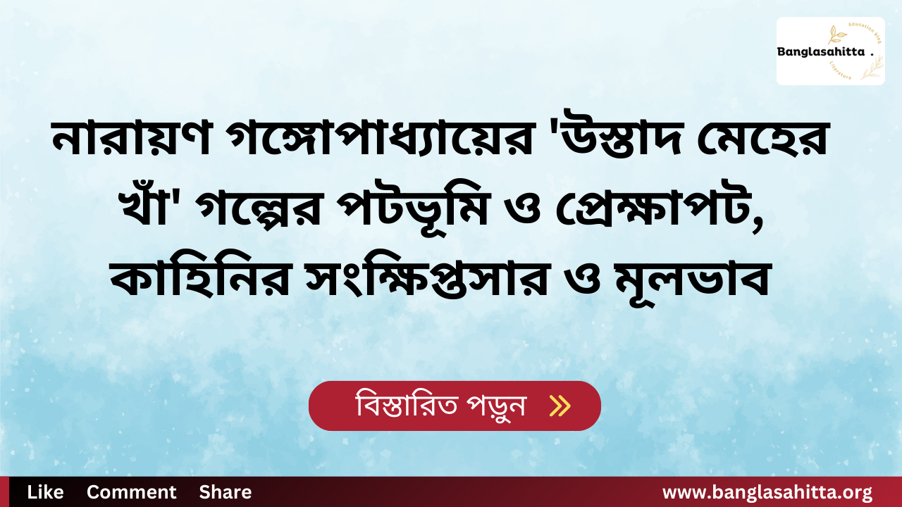 নারায়ণ গঙ্গোপাধ্যায়ের 'উস্তাদ মেহের খাঁ' গল্পের পটভূমি ও প্রেক্ষাপট, কাহিনির সংক্ষিপ্তসার ও মূলভাব