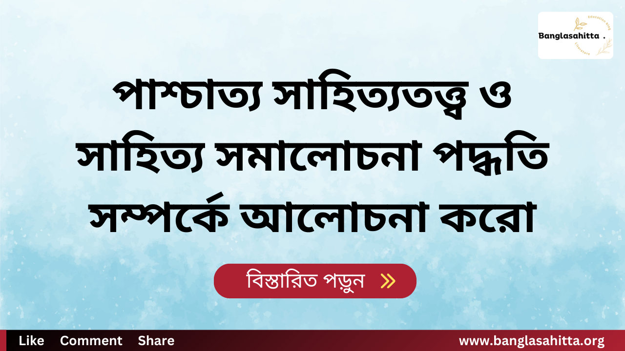 পাশ্চাত্য সাহিত্যতত্ত্ব ও সাহিত্য সমালোচনা পদ্ধতি সম্পর্কে আলোচনা করো