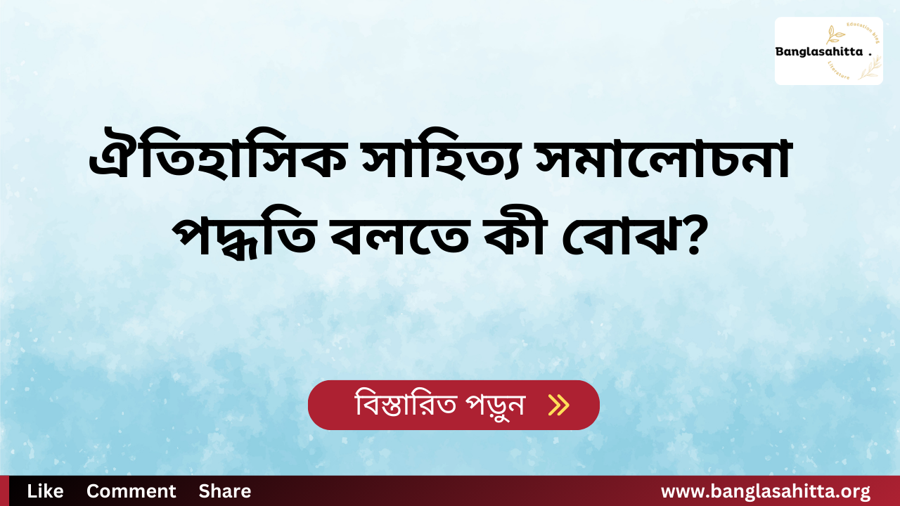 ঐতিহাসিক সাহিত্য সমালোচনা পদ্ধতি বলতে কী বোঝ?