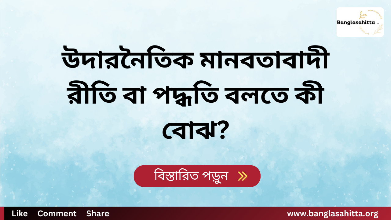 উদারনৈতিক মানবতাবাদী রীতি বা পদ্ধতি বলতে কী বোঝ?