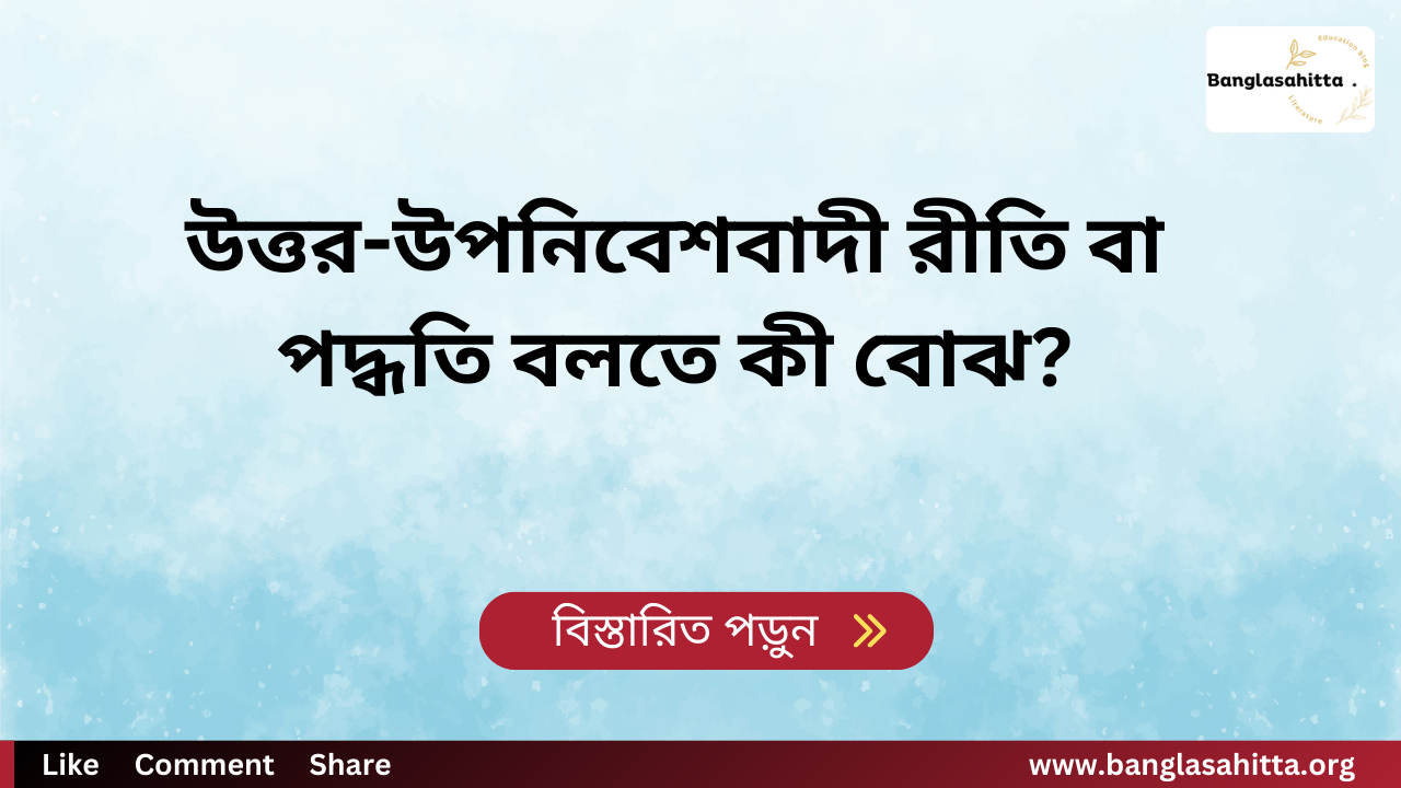 উত্তর-উপনিবেশবাদী রীতি বা পদ্ধতি বলতে কী বোঝ?