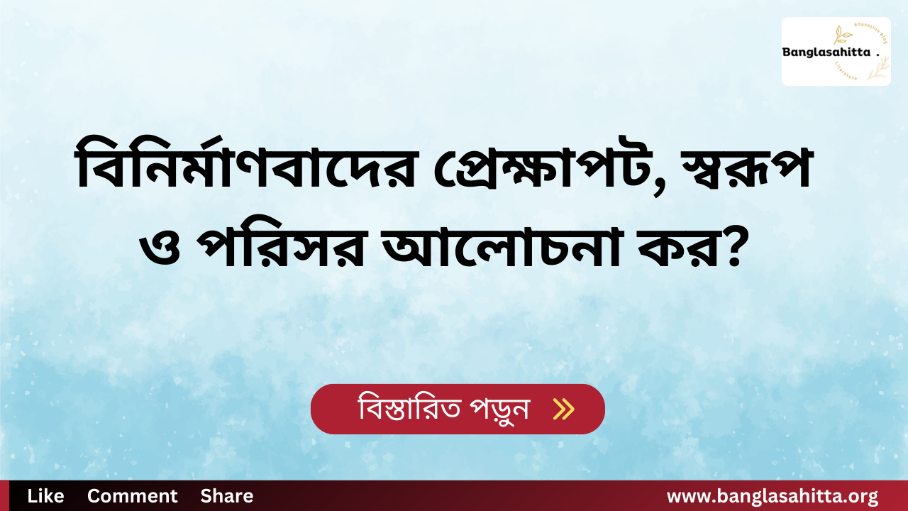 বিনির্মাণবাদের প্রেক্ষাপট, স্বরূপ ও পরিসর আলোচনা কর?