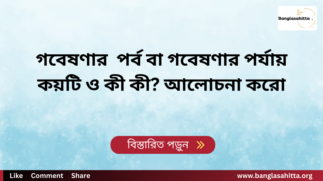 গবেষণার পর্ব বা গবেষণার পর্যায় কয়টি ও কী কী? আলোচনা করো