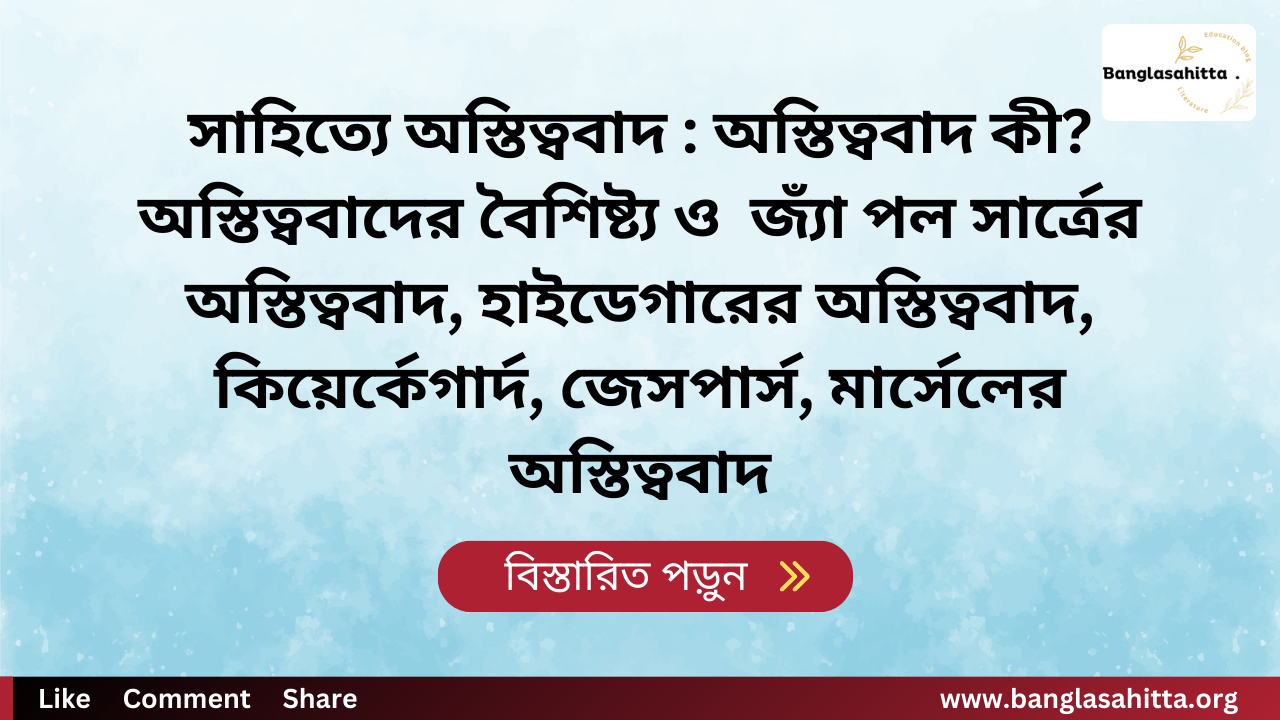 সাহিত্যে অস্তিত্ববাদ : অস্তিত্ববাদ কী? অস্তিত্ববাদের বৈশিষ্ট্য ও জ্যাঁ পল সার্ত্রের অস্তিত্ববাদ, হাইডেগারের অস্তিত্ববাদ, কিয়ের্কেগার্দ, জেসপার্স, মার্সেলের অস্তিত্ববাদ